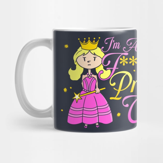 I'm A Fucking Princess Funny Adult Princess by NerdShizzle